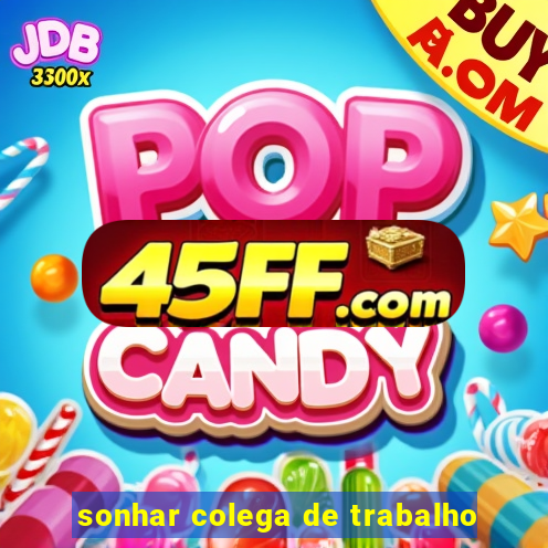 sonhar colega de trabalho